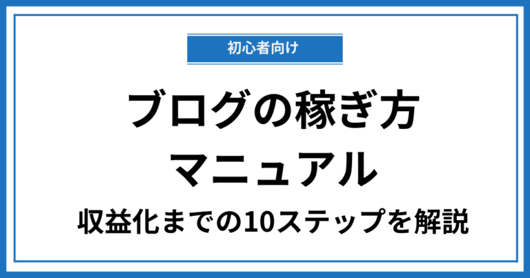 【初心者向け】ブログの稼ぎ方完全マニュアル 収益化までの10ステップを解説