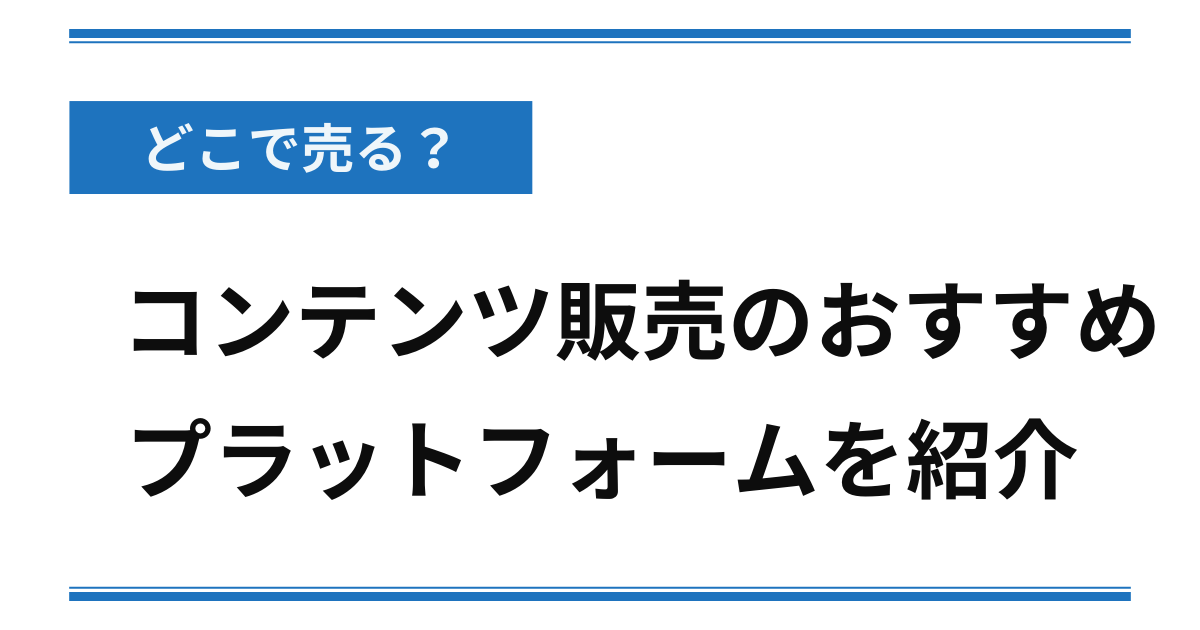 【どこで売る？】コンテンツ販売でおすすめのプラットフォームを紹介