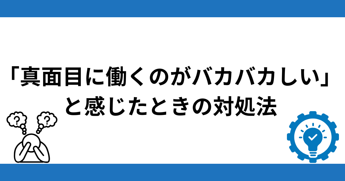 真面目に働くのがバカバカしいと感じたときの対処法6選