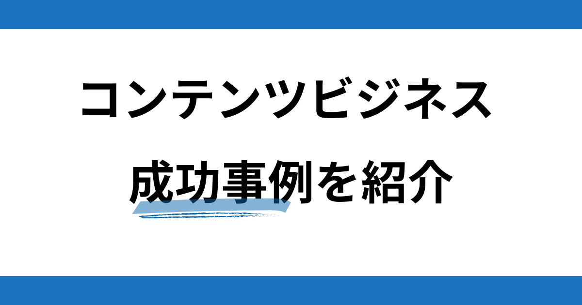 コンテンツビジネスの成功事例を紹介