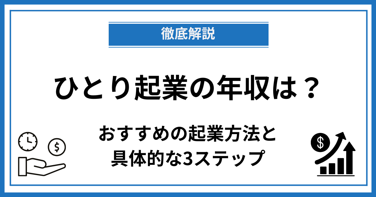 ひとり起業の年収はどのくらい？おすすめの起業方法と成功するための3ステップ